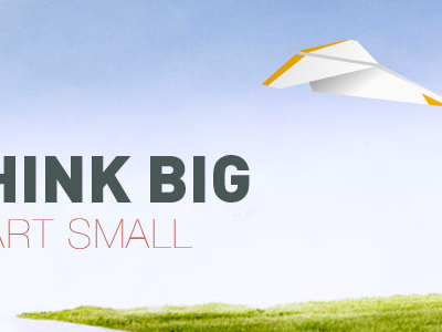 Think BIG, start small