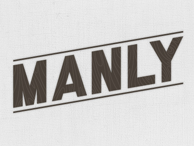Manly Man bold manly tough wood
