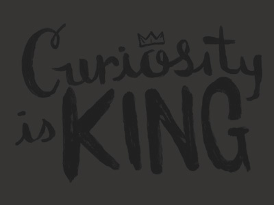 Curiosity is King allcaps curiosity hand painted king loose script type
