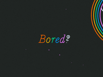 Bored? rainbow