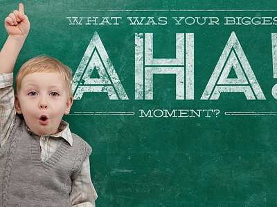 What was your biggest aha! moment?