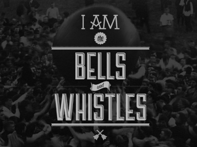 I AM the Bells and Whistles bw design poster type typography