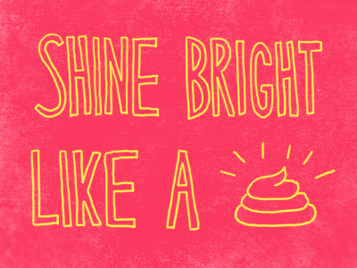 Shine Bright Like A... handwritten pink poo shine shine bright shine bright like a shit texture turd type typography