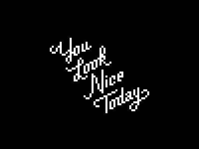 You Look Nice Today pixels tool:photoshop typeface:custom