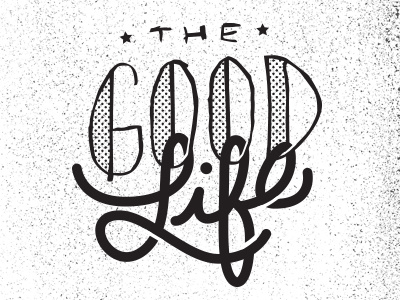 The Good Life drawn good halftone hand life nebraska omaha reeder texture the type