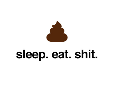 Sleep. Eat. Shit. design rebound shit sleep