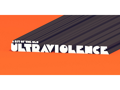 The Weekly 30 [Ultraviolence] 3d a clockwork orange ao c4d cinema 4d film kubrick letters model movie quote render stanley kubrick type typeface