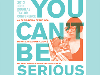 You Can't Be Serious 1 academia conference design education foucault institutional john douglas taylor mcmaster university poster typography