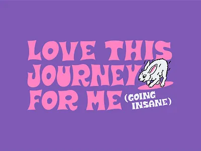 Love This Journey For Me (Going Insane) animal bunny funny graphic design illustration rabbit tyography white rabbit