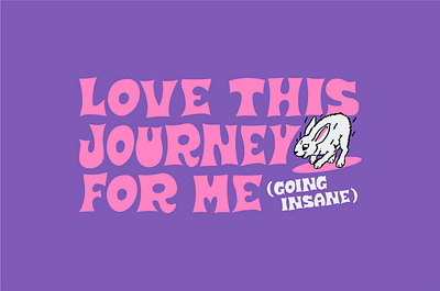 Love This Journey For Me (Going Insane) animal bunny funny graphic design illustration rabbit tyography white rabbit