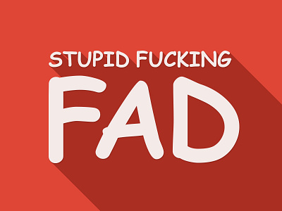 Stupid Fucking Fad comic sans fad flat fucking long long shadow shadow stupid trend type