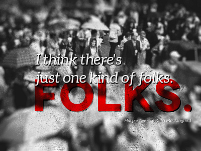 Folks. black white bold quote red slab serif to kill a mockingbird typography