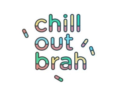 Chill brah. I said, CHILL BRA!!! bra brah bro bru bruh chill dude out