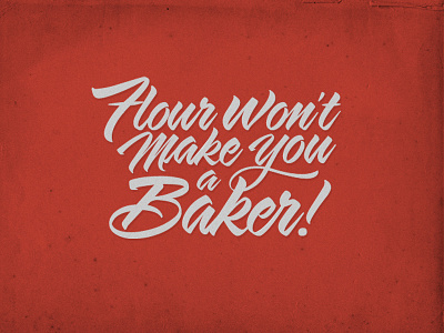 Flour won't make you a Baker. design poster print type typography