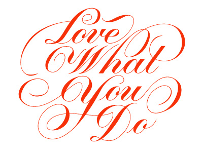 Love What You Do engrosser letter lettering script type typography