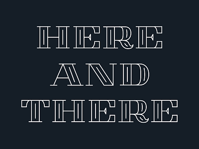 Here and There and display extended here inline lettering serif there