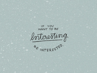 Be Interested blue hand lettering interesting lettering quote teal texture