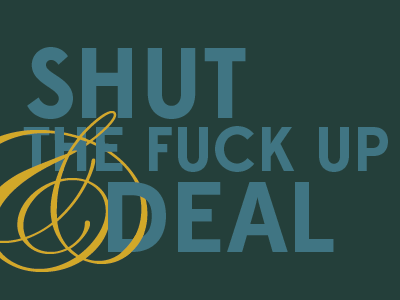 SHUT THE FUCK UP & DEAL. ampersand type