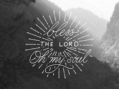 Bless the Lord Oh my soul calligraphy drawing hand drawn hand lettering ink lettering letters pencil quote sketch texture typography