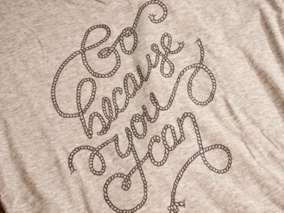 Go Because You Can tee lettering rope shirt t shirt design tee typography