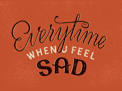 everytime when you feel.... brush brush lettering custom lettering illustration lettering scripty texture type typography