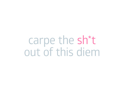 carpe diem carpe diem lifes motto of out shit the this