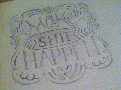 Make Shit Happen cursive custom type hand drawn hand lettering lettering pencil script swash swirl type typography wip