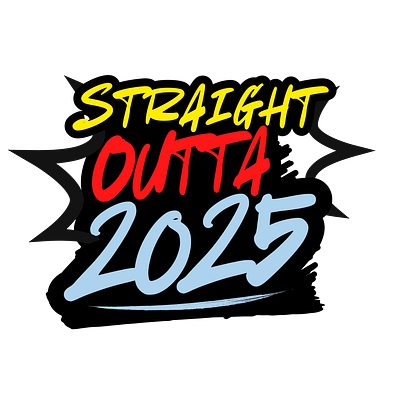 Straight Outta 2025 design graphic design hardwork hustle timeless typography