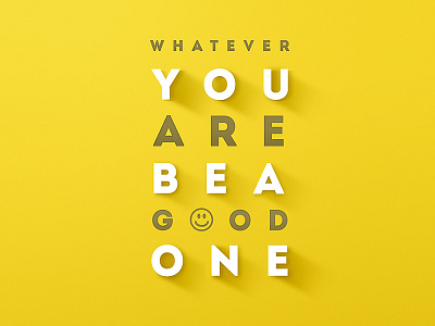 Whatever You Are Be A Good One art inspirational quotes quotation quote text typography yellow