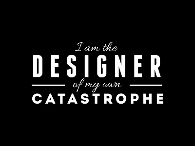 I Am The Designer Of My Own Catastrophe black and white design lettering quote retro saying type typeset typography vintage