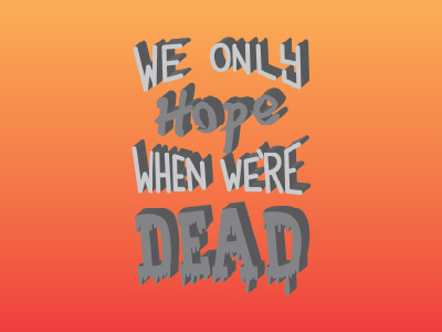 We only hope when we're dead. hand done type lyrics no age typography