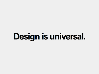 Design is universal. black bold contest design dribbble inclusive minimal shopify typeface univers universal