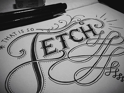 Fetch cursive custom type hand drawn handlettering lettering mean girls progress script type typography wip