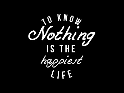 To know Nothing is the Happiest Life black and white calligraphy design happy lettering life quote retro saying type typography vintage