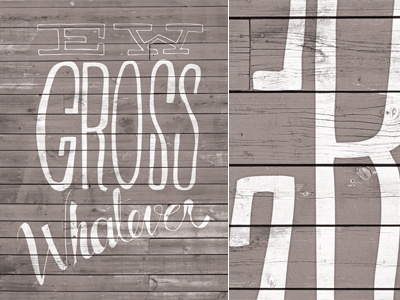 Ew. Gross. Whatever. hand drawn type hand lettering typography wood