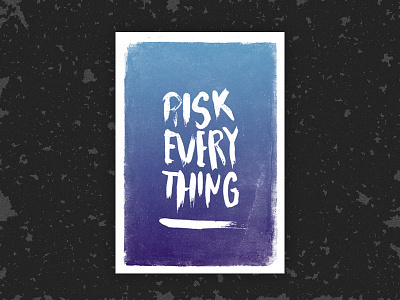 Risk Everything - Grunge gradient handmade paintbrush quote simple texture