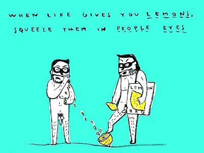 When life gives you lemons, squeeze them in people eyes illustration lemons people shutup