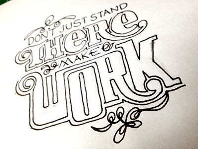 Don't Just Stand There, Make Work ::: Hand-lettered typography custom typography hand drawn typography hand lettered hand lettering handletter handwritten illustrated type paper graffiti type typography