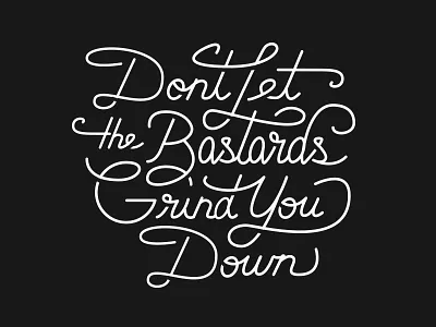 Dont Let The Bastards Grind You Down drawn hand handlettering lettering omaha omatype project365 script type typeporn typography vector