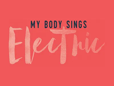 My Body Sings Electric body electric signs