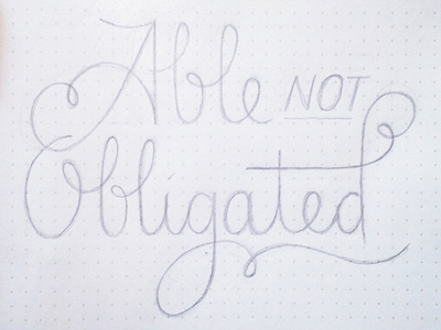 Able Not Obligated hand lettering handlettering lettering script sketch type typography