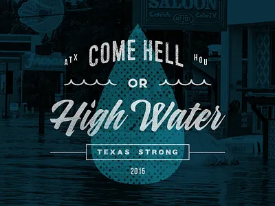 Come Hell or High Water atx austin austin flood blue flood hell high houston texas texas flood texture water