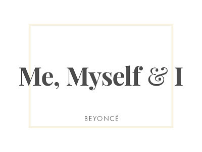 Me myself and I beyonce playfair display type typography