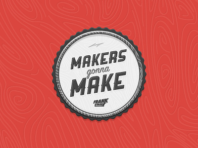 "Makers gonna make" badge badge black design maker pin red sticker white wood woodwork