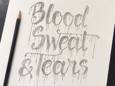 Blood Sweat & Tears Sketch blood drip lettering pencil sketch sweat tears wip
