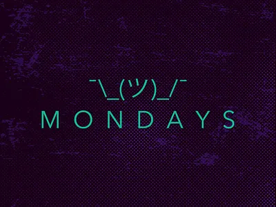 Mondays, amirite? amirite mondays shruglife texture type ¯ (ツ) ¯