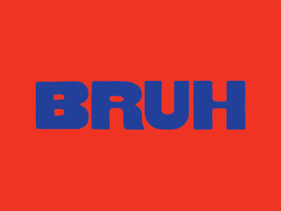 Bruh. Bruh. bruh typography