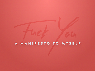 Fuck You - A Manifesto to Myself eyecandy manifesto personal preview website wip