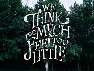 We Think Too Much & Feel Too Little. drawn hand hand lettering handlettering lettered lettering text