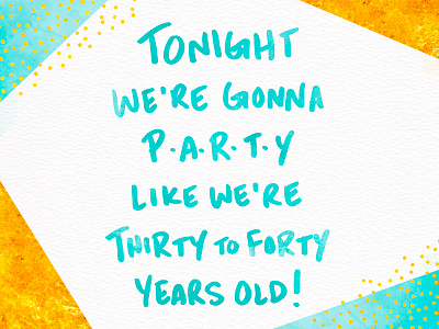 Tonight We're Gonna Party Like We're Thirty to Forty Years Old! adulthood celebration gold handdrawn type happy new year life lol nye party teal truth typography